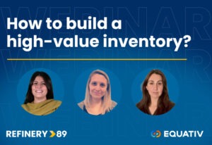 How to Build a High-Value Ad Inventory - Webinar with Refinery89 and Equativ